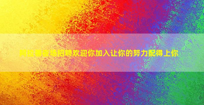 阿拉善夜场招聘欢迎你加入让你的努力配得上你
